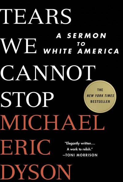 Tears we cannot stop : a sermon to white America / Michael Eric Dyson.