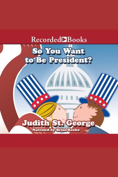 So you want to be president? [electronic resource] / Judith St. George.