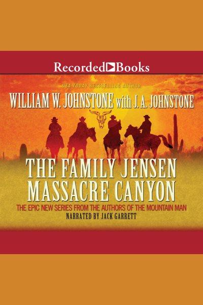 Massacre canyon [electronic resource] : the Family Jensen / William W. Johnstone and J.A. Johnstone.