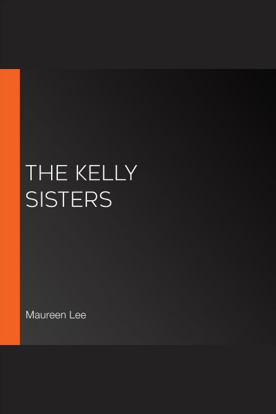 The Kelly sisters [electronic resource] / Maureen Lee.