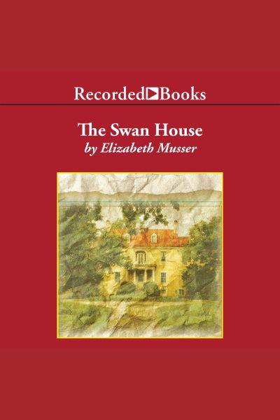 The swan house [electronic resource] / Elizabeth Musser.