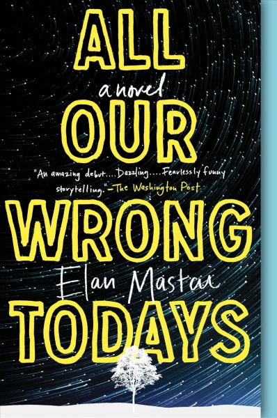 All our wrong todays : a novel / Elan Mastai.