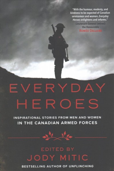 Everyday heroes : inspirational stories from men and women in the Canadian Armed Forces / edited by Jody Mitic.