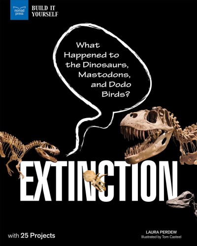Extinction : What Happened to the Dinosaurs, Mastodons, and Dodo Birds? / Laura Perdew ; illustrated by Tom Casteel
