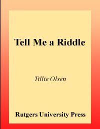 Tell me a riddle / Tillie Olsen ; edited and with an introduction by Deborah Silverton Rosenfelt.
