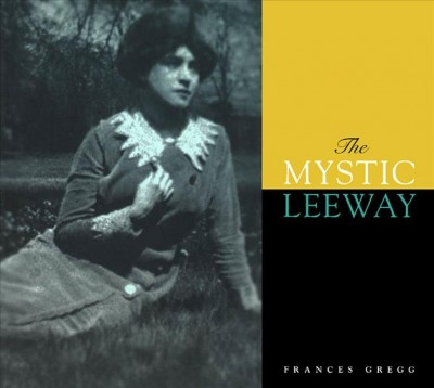 The mystic leeway / Frances Gregg ; edited by Ben Jones ; with an account of Frances Gregg by Oliver Marlow Wilkinson.