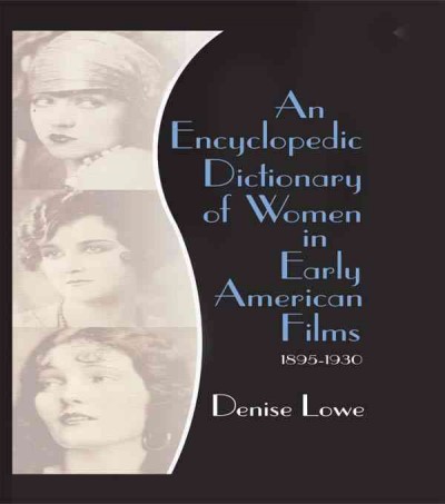 An encyclopedic dictionary of women in early American films, 1895-1930 / Denise Lowe.