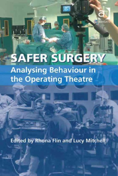 Safer surgery : analysing behaviour in the operating theatre / [edited by] Rhona Flin & Lucy Mitchell.