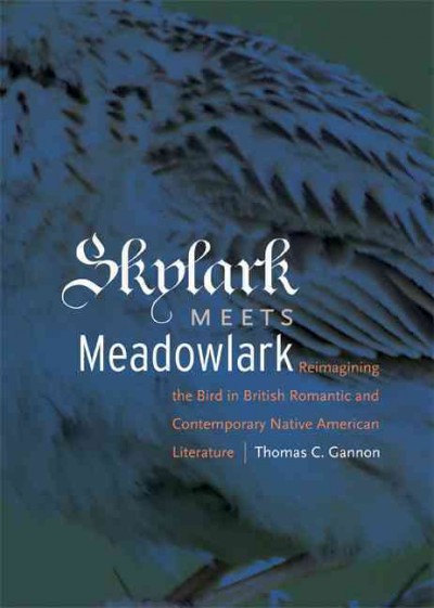 Skylark meets meadowlark : reimagining the bird in British romantic and contemporary Native American literature / Thomas C. Gannon.