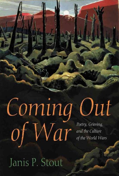 Coming out of war : poetry, grieving, and the culture of the world wars / Janis P. Stout.