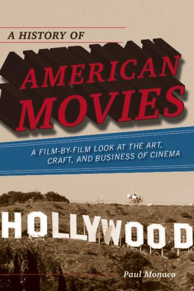 A history of American movies : a film-by-film look at the art, craft, and business of cinema / Paul Monaco.