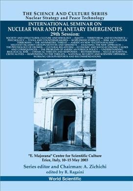International Seminar on Nuclear War and Planetary Emergencies : 29th session ..., "E. Majorana" Centre for Scientific Culture, Erice, Italy, 20-15 May 2003 / series editor and chairman, A. Zichichi ; edited by R. Ragaini.