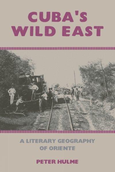 Cuba's Wild East : a Literary Geography of Oriente.