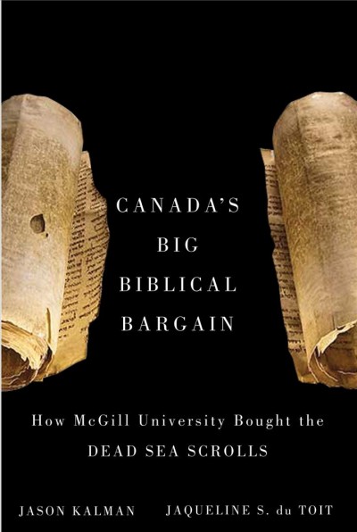 Canada's big biblical bargain : how McGill University bought the Dead Sea scrolls / Jason Kalman and Jaqueline S. du Toit.