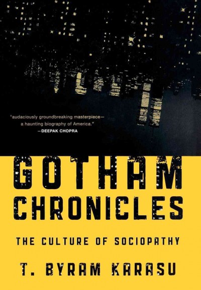 Gotham chronicles : the culture of sociopathy / T. Byram Karasu.