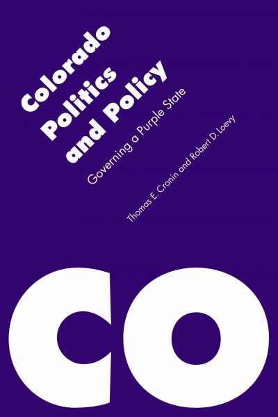 Colorado politics and policy : governing a purple state / Thomas E. Cronin and Robert D. Loevy.