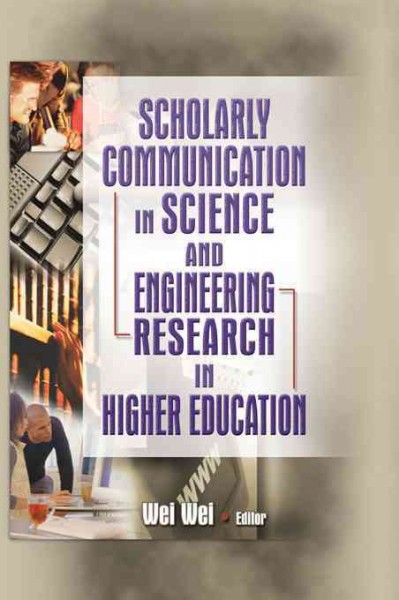 Scholarly communication in science and engineering research in higher education / [edited by] Wei Wei.