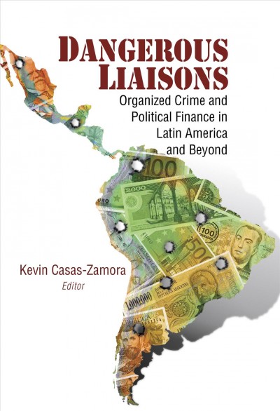 Dangerous liaisons : organized crime and political finance in Latin America and beyond / Kevin Casas-Zamora, editor.