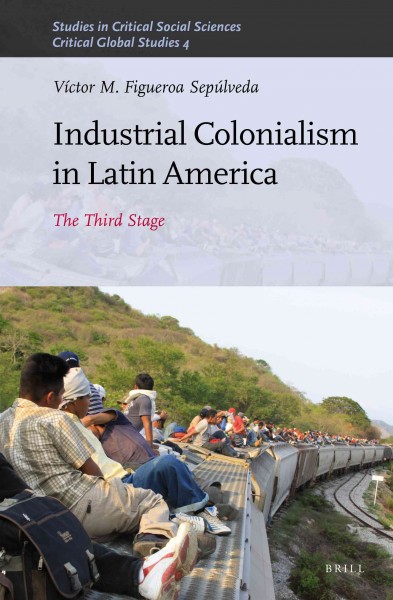 Industrial colonialism in Latin America : the third stage / by Victor M. Figueroa Sepulveda.