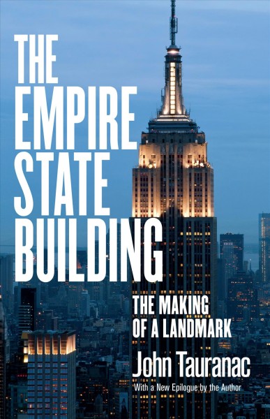 The Empire State Building : the making of a landmark / John Tauranac ; with a new epilogue by the author.