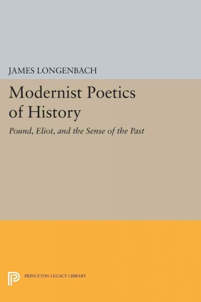 Modernist Poetics of History : Pound, Eliot, and the Sense of the Past.