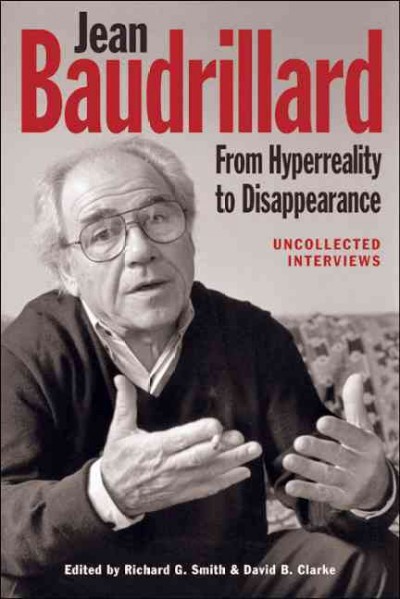 Jean Baudrillard [electronic resource] : from hyperreality to disappearance : uncollected interviews / edited by Richard G. Smith and David B. Clarke.