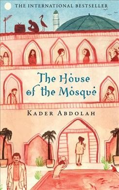 The house of the mosque / Kader Abdolah ; translated from the Dutch by Susan Massotty.