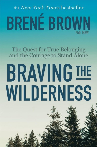 Braving the wilderness : The Quest for True Belonging and the Courage to Stand Alone / Brené Brown.
