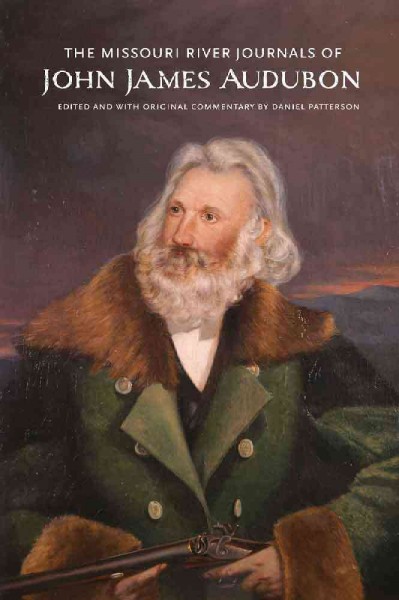 The Missouri River journals of John James Audubon / John James Audubon ; edited and with original commentary by Daniel Patterson.