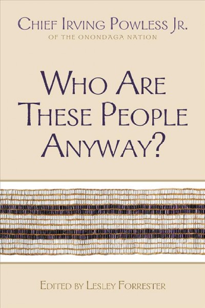 Who are these people anyway? / Chief Irving Powless Jr. of the Onondaga Nation ; edited by Lesley Forrester.