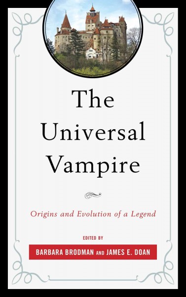 The universal vampire : origins and evolution of a legend / edited by Barbara Brodman and James E. Doan.