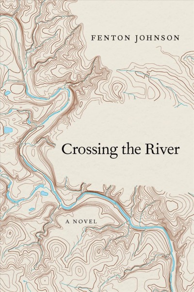 Crossing the river : a novel / Fenton Johnson.