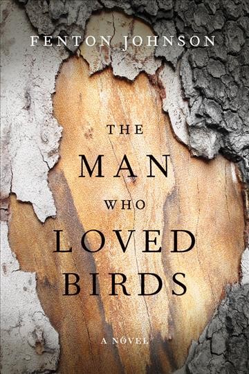 The man who loved birds : a novel / Fenton Johnson.