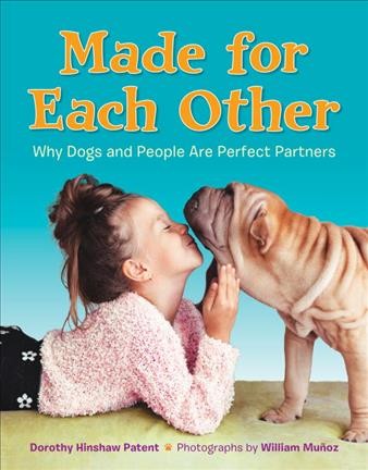 Made for each other : why dogs and people are perfect partners / Dorothy Hinshaw Patent ; photographs by William Mu©łoz.