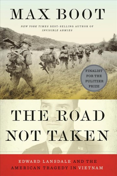 The road not taken : Edward Lansdale and the American tragedy in Vietnam / Max Boot.