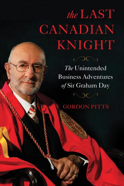 The last Canadian knight : the unintended business adventures of Sir Graham Day / Gordon Pitts.