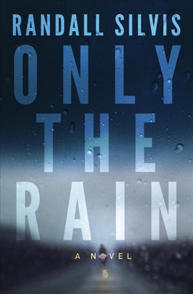 Only the rain / Randall Silvis.