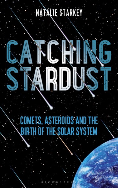 Catching stardust : comets, asteroids and the birth of the solar system / Natalie Starkey.