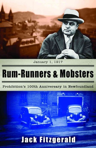 Rum-runners & mobsters : Prohibition's 100th anniversary in Newfoundland / Jack Fitzgerald.