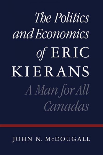 The politics and economics of Eric Kierans [electronic resource] : a man for all Canadas / John N. McDougall.