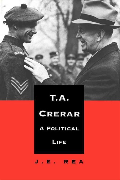 T.A. Crerar [electronic resource] : a political life / J.E. Rea.