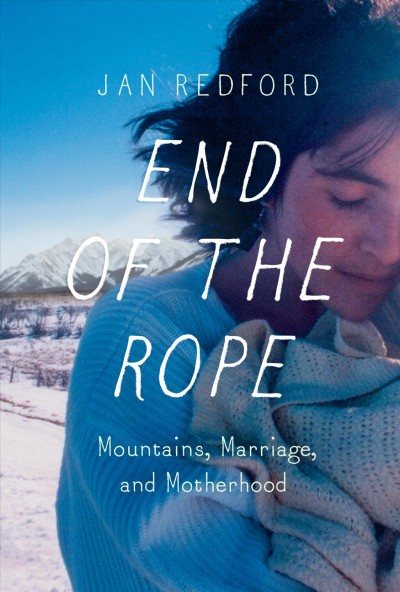 End of the Rope : Mountains, Marriage, and Motherhood.