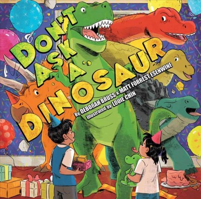 Don't ask a dinosaur / by Deborah Bruss & Matt Forrest Esenwine ; illustrated by Louie Chin.