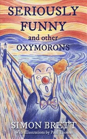 Seriously funny and other oxymorons / Simon Brett ; with illustrations by Paul Thomas.