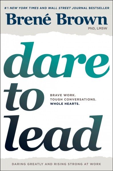 Dare to lead : brave work, tough conversations, whole hearts / Brené Brown.