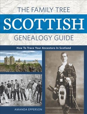 The Family Tree Scottish genealogy guide : how to trace your family tree in Scotland / Amanda Epperson.