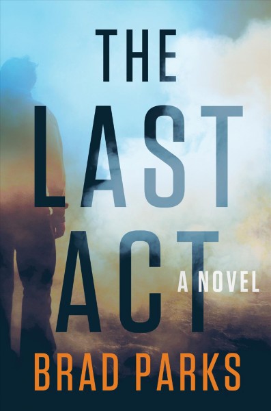 The last act : a novel / Brad Parks.