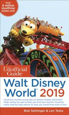 The unofficial guide to Walt Disney World, 2019 / Bob Sehlinger and Len Testa.