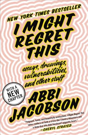 I might regret this [electronic resource] : essays, drawings, vulnerabilities, and other stuff / Abbi Jacobson.