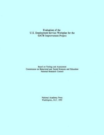 Evaluation of the U.S. Employment Service workplan for the GATB improvement project / Board on Testing and Assessment, Commission on Behavioral and Social Sciences and Education, National Research Council.